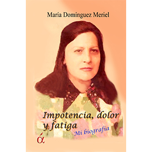 Portada del libro autobiográfico Impotencia dolor y fatiga de María domínguez Meriel. Ediciones Áltera, Editoriales españolas