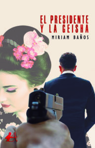 Portada del libro El presidente y la geisha de Miriam Baños. Editorial Adarve, Escritores de hoy