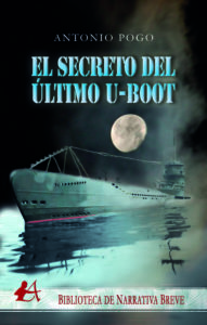 Portada del libro El secreto del último U-Boot de Antonio Pogo. Editorial Adarve, Escritores de hoy