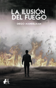Portada del libro La ilusión del fuego de Diego Mandelman. Editoral Adarve, Escritores de hoy